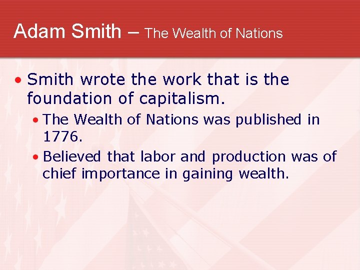 Adam Smith – The Wealth of Nations • Smith wrote the work that is