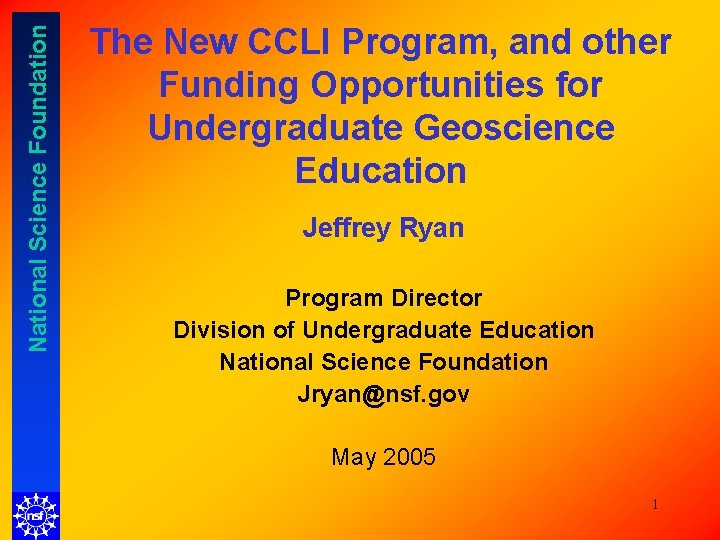 National Science Foundation The New CCLI Program, and other Funding Opportunities for Undergraduate Geoscience National Science Foundation The New CCLI Program, and other Funding Opportunities for Undergraduate Geoscience
