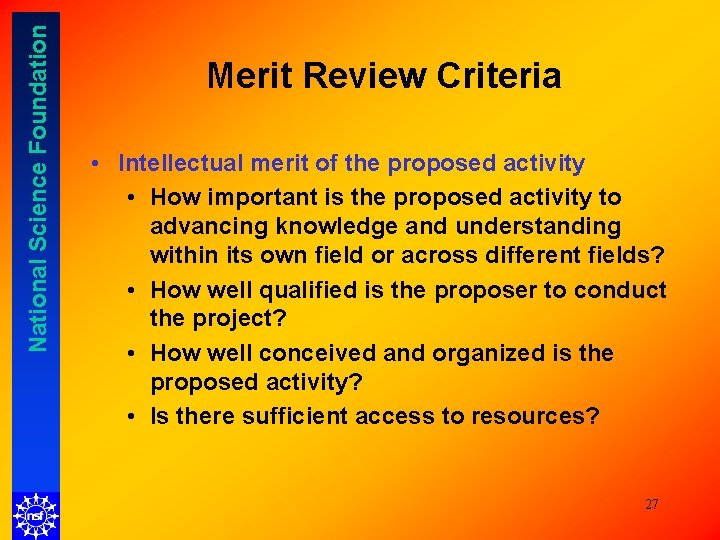 National Science Foundation Merit Review Criteria • Intellectual merit of the proposed activity • National Science Foundation Merit Review Criteria • Intellectual merit of the proposed activity •