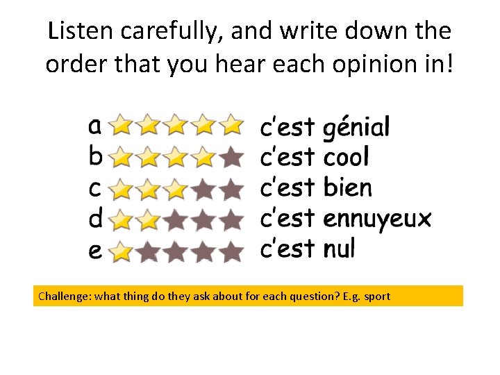 Listen carefully, and write down the order that you hear each opinion in! Challenge: Listen carefully, and write down the order that you hear each opinion in! Challenge: