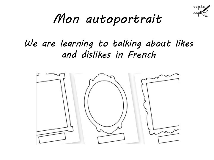 Mon autoportrait We are learning to talking about likes and dislikes in French Mon autoportrait We are learning to talking about likes and dislikes in French