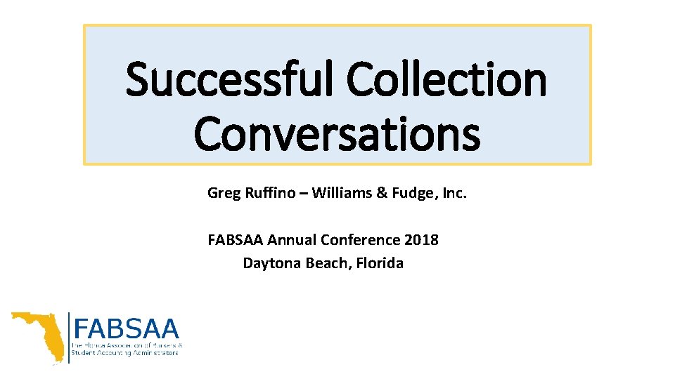 Successful Collection Conversations Greg Ruffino – Williams & Fudge, Inc. FABSAA Annual Conference 2018