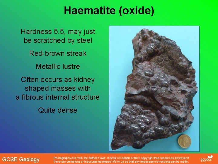 Haematite (oxide) Hardness 5. 5, may just be scratched by steel Red-brown streak Metallic