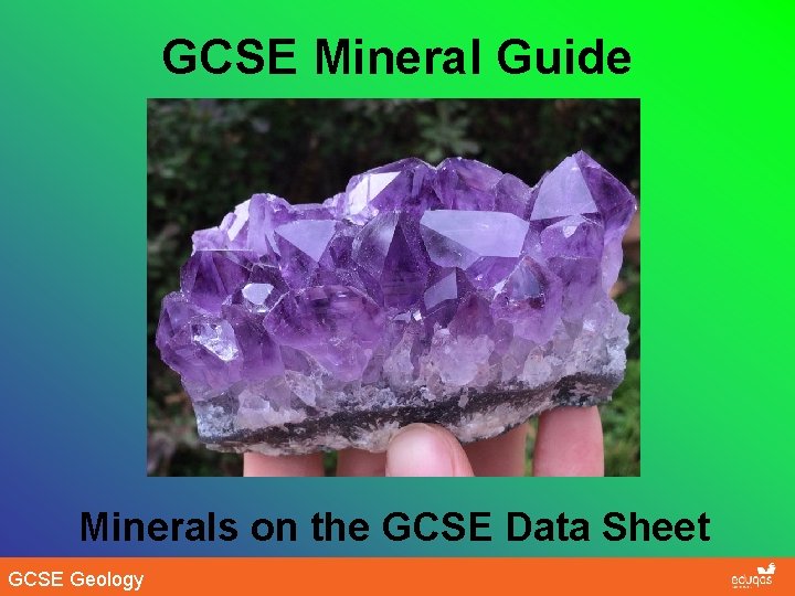 GCSE Mineral Guide Minerals on the GCSE Data Sheet GCSE Geology 