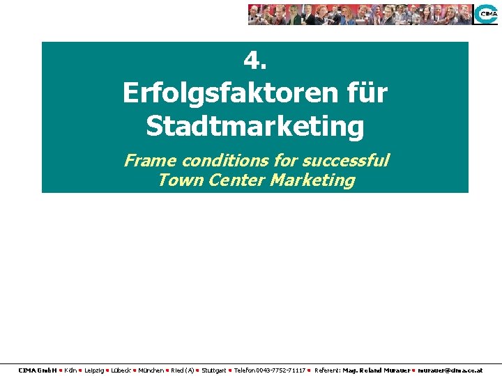 4. Erfolgsfaktoren für Stadtmarketing Frame conditions for successful Town Center Marketing CIMA Gmb. H
