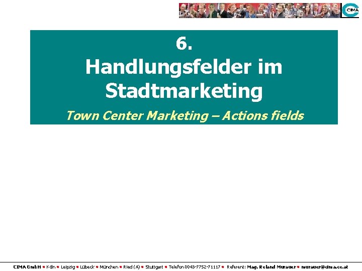6. Handlungsfelder im Stadtmarketing Town Center Marketing – Actions fields CIMA Gmb. H •