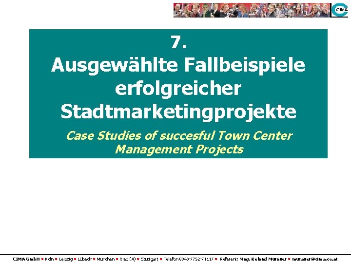7. Ausgewählte Fallbeispiele erfolgreicher Stadtmarketingprojekte Case Studies of succesful Town Center Management Projects CIMA