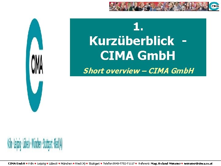 1. Kurzüberblick CIMA Gmb. H Short overview – CIMA Gmb. H • Köln •
