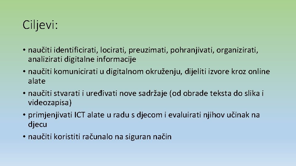 Ciljevi: • naučiti identificirati, locirati, preuzimati, pohranjivati, organizirati, analizirati digitalne informacije • naučiti komunicirati