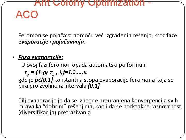 Ant Colony Optimization ACO Feromon se pojačava pomoću već izgrađenih rešenja, kroz faze evaporacije