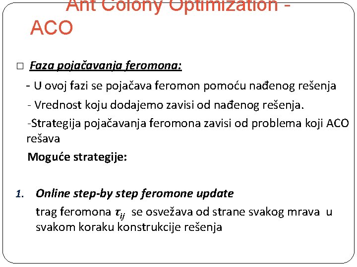 Ant Colony Optimization ACO � Faza pojačavanja feromona: - U ovoj fazi se pojačava