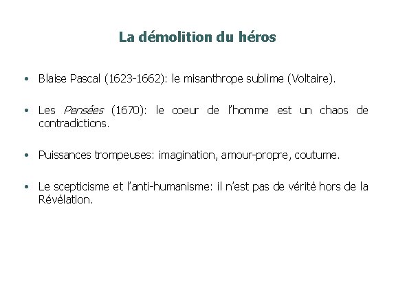 La démolition du héros • Blaise Pascal (1623 -1662): le misanthrope sublime (Voltaire). •