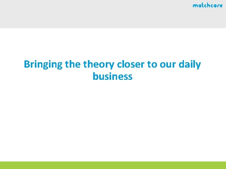 Bringing theory closer to our daily business 