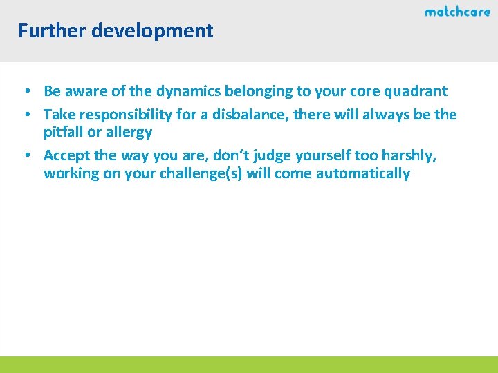 Further development • Be aware of the dynamics belonging to your core quadrant •