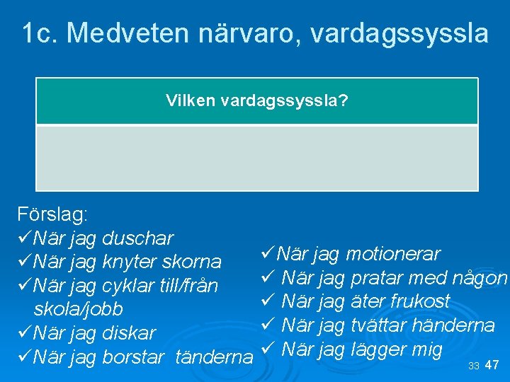 1 c. Medveten närvaro, vardagssyssla Vilken vardagssyssla? Förslag: üNär jag duschar üNär jag knyter