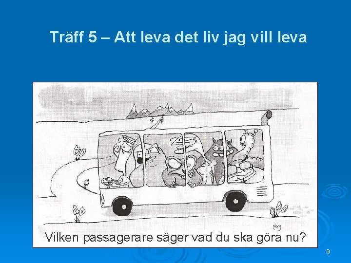 Träff 5 – Att leva det liv jag vill leva Vilken passagerare säger vad