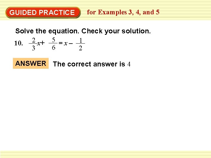 GUIDED PRACTICE for Examples 3, 4, and 5 Solve the equation. Check your solution. GUIDED PRACTICE for Examples 3, 4, and 5 Solve the equation. Check your solution.