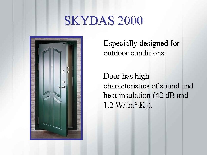 SKYDAS 2000 Especially designed for outdoor conditions Door has high characteristics of sound and