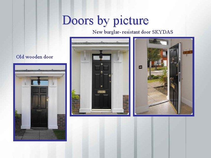 Doors by picture New burglar- resistant door SKYDAS Old wooden door 