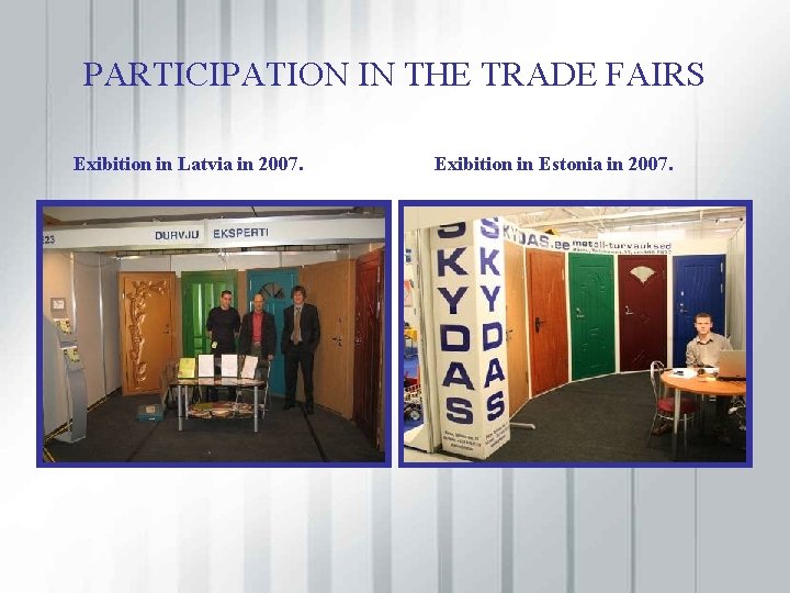 PARTICIPATION IN THE TRADE FAIRS Exibition in Latvia in 2007. Exibition in Estonia in