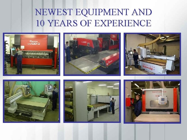 NEWEST EQUIPMENT AND 10 YEARS OF EXPERIENCE 