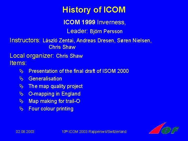 History of ICOM 1999 Inverness, Leader: Björn Persson Instructors: László Zentai, Andreas Dresen, Søren History of ICOM 1999 Inverness, Leader: Björn Persson Instructors: László Zentai, Andreas Dresen, Søren