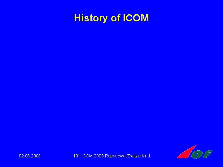 History of ICOM 02. 08. 2003 10 th ICOM 2003 Rapperswil/Switzerland History of ICOM 02. 08. 2003 10 th ICOM 2003 Rapperswil/Switzerland