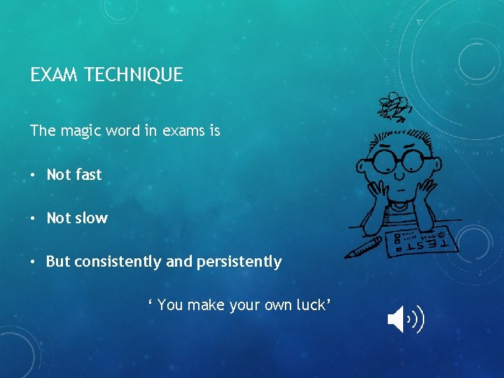 EXAM TECHNIQUE The magic word in exams is • Not fast • Not slow