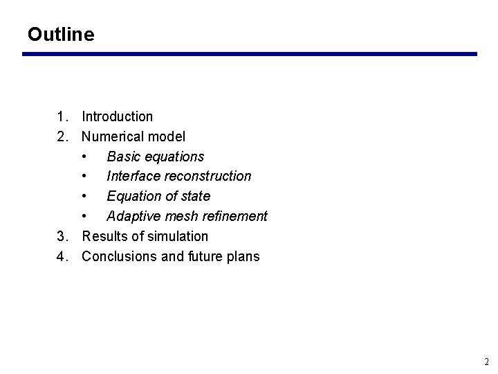 Outline 1. Introduction 2. Numerical model • Basic equations • Interface reconstruction • Equation