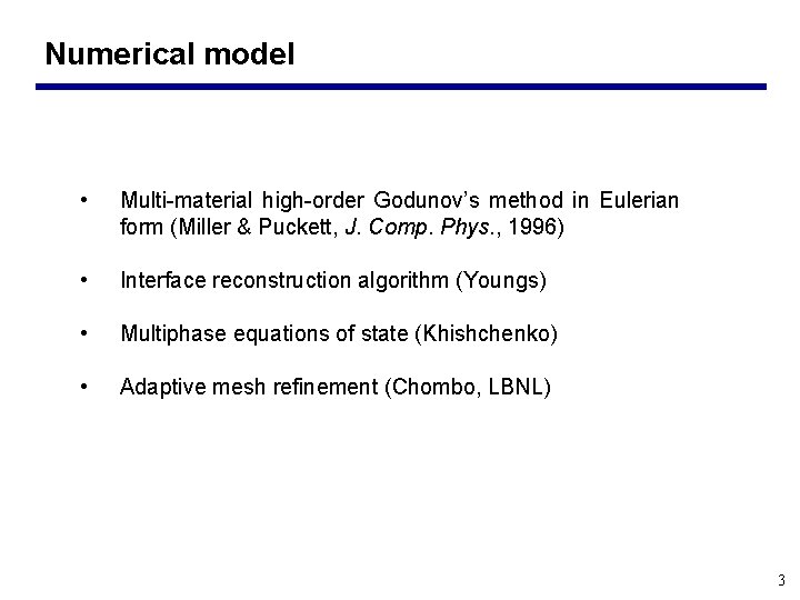 Numerical model • Multi-material high-order Godunov’s method in Eulerian form (Miller & Puckett, J.