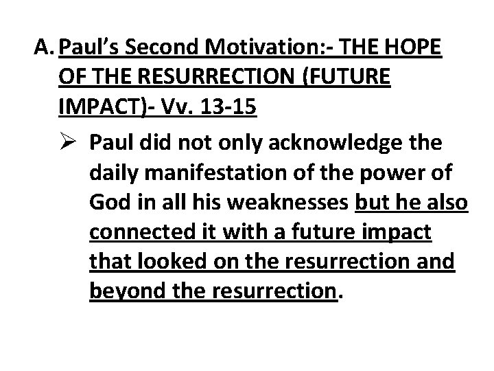 A. Paul’s Second Motivation: - THE HOPE OF THE RESURRECTION (FUTURE IMPACT)- Vv. 13 A. Paul’s Second Motivation: - THE HOPE OF THE RESURRECTION (FUTURE IMPACT)- Vv. 13