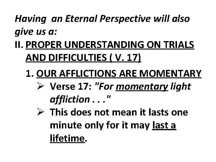Having an Eternal Perspective will also give us a: II. PROPER UNDERSTANDING ON TRIALS Having an Eternal Perspective will also give us a: II. PROPER UNDERSTANDING ON TRIALS