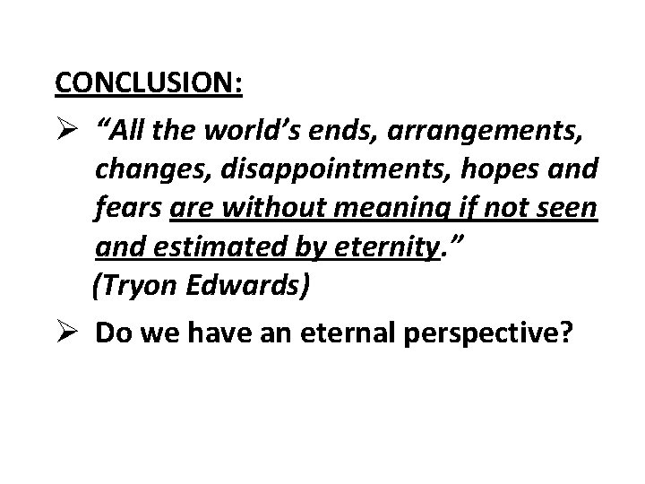 CONCLUSION: Ø “All the world’s ends, arrangements, changes, disappointments, hopes and fears are without CONCLUSION: Ø “All the world’s ends, arrangements, changes, disappointments, hopes and fears are without