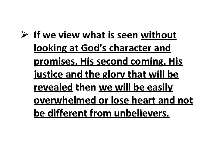 Ø If we view what is seen without looking at God’s character and promises, Ø If we view what is seen without looking at God’s character and promises,