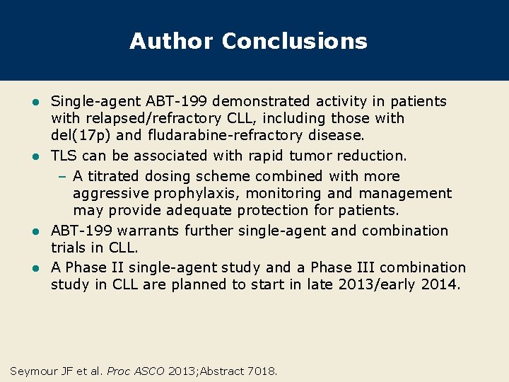 Author Conclusions Single-agent ABT-199 demonstrated activity in patients with relapsed/refractory CLL, including those with