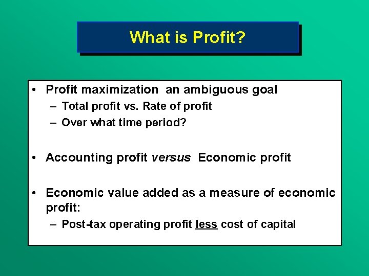 What is Profit? • Profit maximization an ambiguous goal – Total profit vs. Rate
