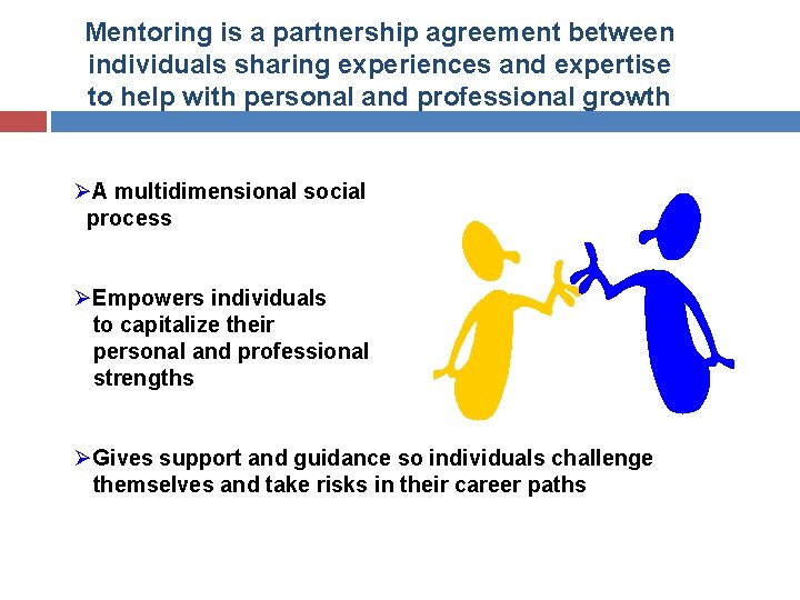 Mentoring is a partnership agreement between individuals sharing experiences and expertise to help with Mentoring is a partnership agreement between individuals sharing experiences and expertise to help with