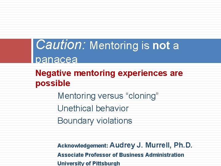 Caution: Mentoring is not a panacea Negative mentoring experiences are possible Mentoring versus “cloning” Caution: Mentoring is not a panacea Negative mentoring experiences are possible Mentoring versus “cloning”