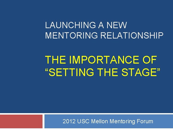 LAUNCHING A NEW MENTORING RELATIONSHIP THE IMPORTANCE OF “SETTING THE STAGE” 2012 USC Mellon LAUNCHING A NEW MENTORING RELATIONSHIP THE IMPORTANCE OF “SETTING THE STAGE” 2012 USC Mellon