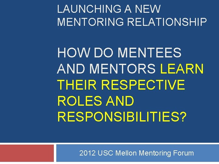 LAUNCHING A NEW MENTORING RELATIONSHIP HOW DO MENTEES AND MENTORS LEARN THEIR RESPECTIVE ROLES LAUNCHING A NEW MENTORING RELATIONSHIP HOW DO MENTEES AND MENTORS LEARN THEIR RESPECTIVE ROLES