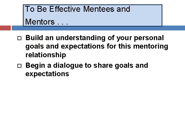 To Be Effective Mentees and Mentors. . . Build an understanding of your personal To Be Effective Mentees and Mentors. . . Build an understanding of your personal