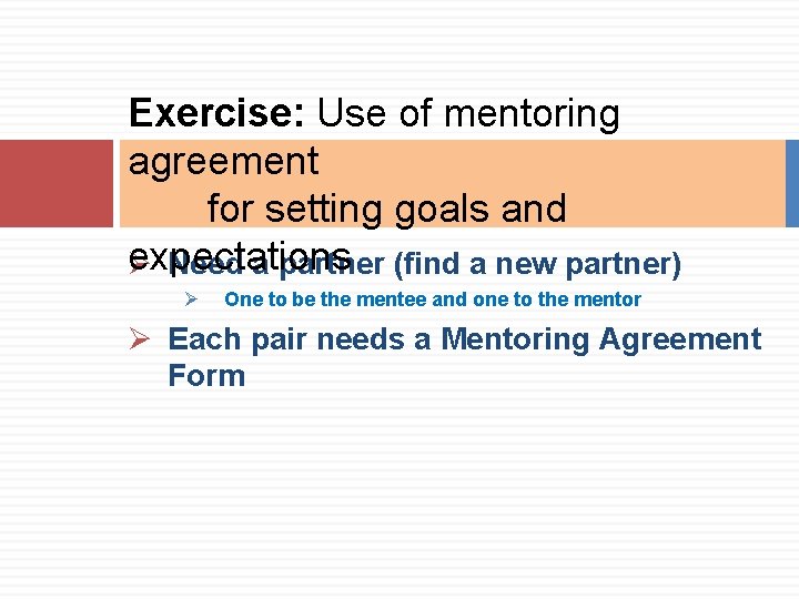 Exercise: Use of mentoring agreement for setting goals and expectations Ø Need a partner Exercise: Use of mentoring agreement for setting goals and expectations Ø Need a partner