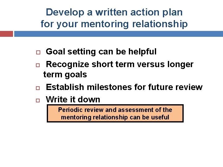 Develop a written action plan for your mentoring relationship Goal setting can be helpful Develop a written action plan for your mentoring relationship Goal setting can be helpful