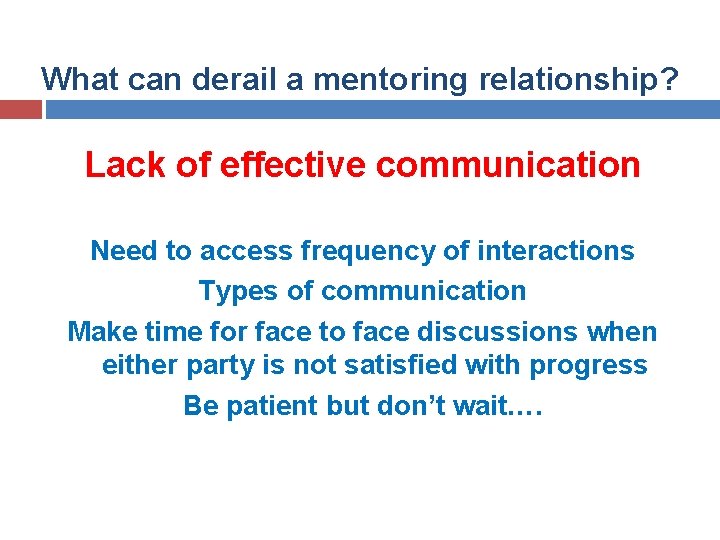 What can derail a mentoring relationship? Lack of effective communication Need to access frequency What can derail a mentoring relationship? Lack of effective communication Need to access frequency