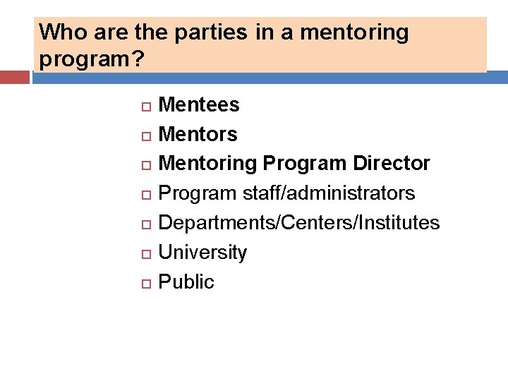 Who are the parties in a mentoring program? Mentees Mentoring Program Director Program staff/administrators Who are the parties in a mentoring program? Mentees Mentoring Program Director Program staff/administrators