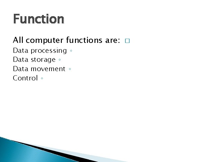 Function All computer functions are: Data processing ◦ Data storage ◦ Data movement ◦