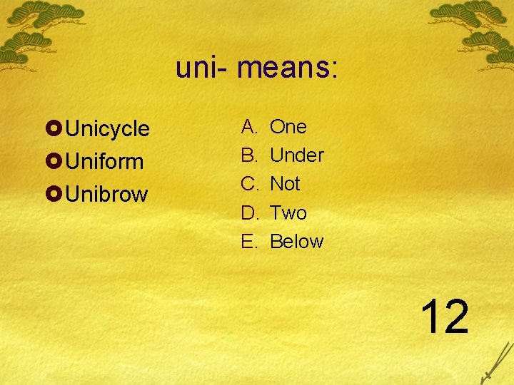 uni- means: £Unicycle £Uniform £Unibrow A. B. C. D. E. One Under Not Two