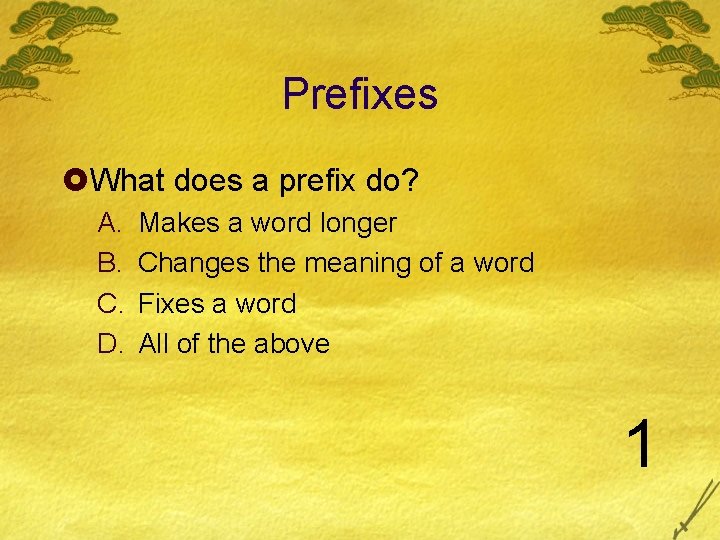 Prefixes £What does a prefix do? A. B. C. D. Makes a word longer