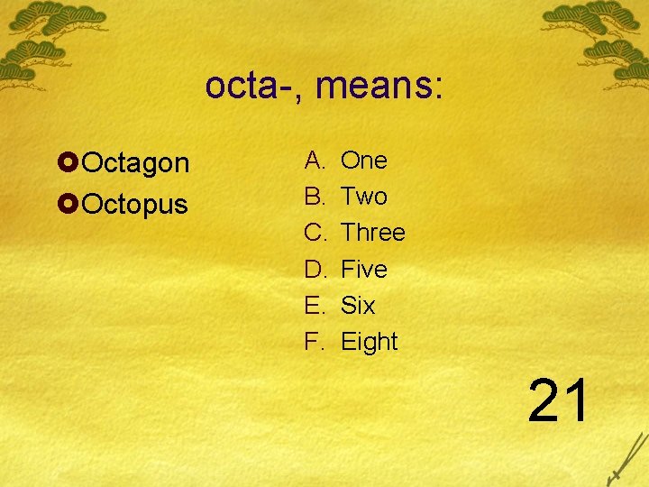 octa-, means: £Octagon £Octopus A. B. C. D. E. F. One Two Three Five