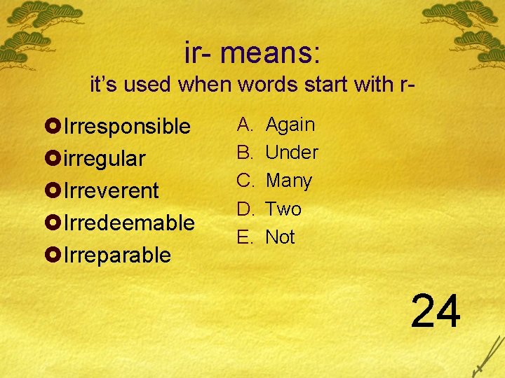 ir- means: it’s used when words start with r- £Irresponsible £irregular £Irreverent £Irredeemable £Irreparable ir- means: it’s used when words start with r- £Irresponsible £irregular £Irreverent £Irredeemable £Irreparable